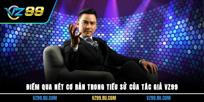 Điểm qua nét cơ bản trong tiểu sử của tác giả VZ99
