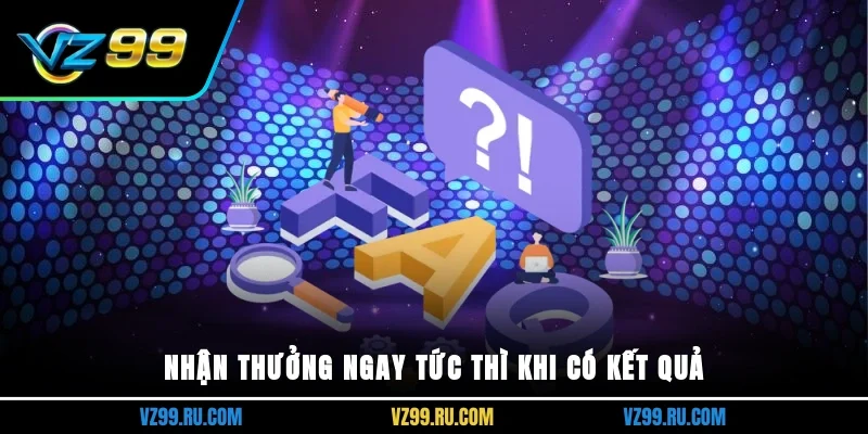Nhận thưởng ngay tức thì khi có kết quả